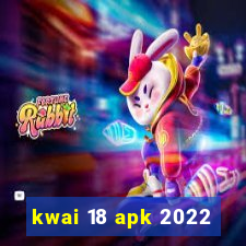 kwai 18 apk 2022